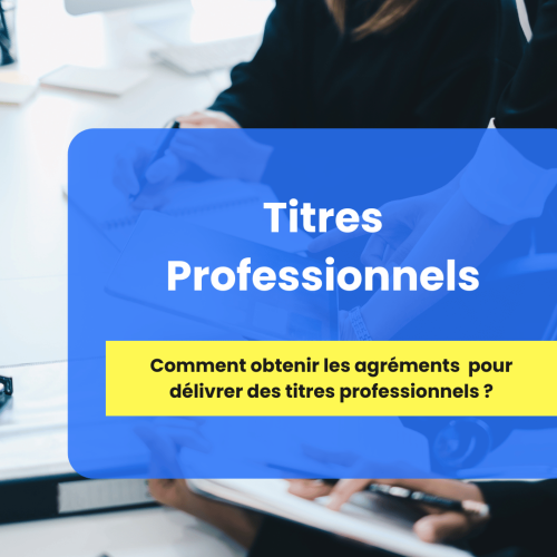 KIT Obtenir des agréments pour dispenser des TITRES PROFESSIONNELS ( décret du 1er octobre 2024)